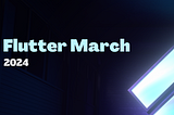 Flutter March 2024 💙 Flutter Monthly