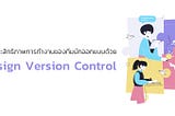 เพิ่มประสิทธิภาพการทำงานของทีมนักออกแบบด้วย Design Version Control