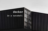 docker in a nutshell