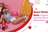 Adult Oriented Apps — Add Adventure & Sizzle To Your Life!