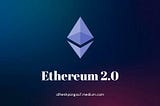 “The Ethereum Merge (or) ETH2.0” — Most anticipated event in the cryptocurrency
