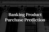 Banking Products Purchase Prediction