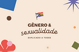 Gênero e sexualidade explicados a todes