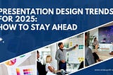 Presentation Design Trends for 2025: How to Stay Ahead