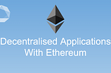 How to make decentralised apps with Ethereum? — #7