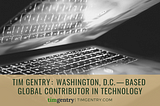 Tim Gentry: Washington, D.C. — Based Global Contributor in Technology