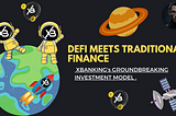 DEFI MEETS TRADITIONAL FINANCE: XBANKING's GROUNDBREAKING INVESTMENT MODEL .