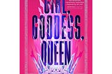 Girl, Goddess, Queen: A Book Review.