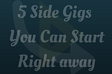 5 Side Gigs You Can Start Right away