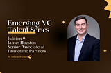 Emerging VC Talent: Edition 9, James Hueston