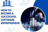 How to Become a Successful Software Entrepreneur