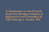 A Statement on the Francis Scott Key Bridge Collapse in Baltimore from President & CEO George L.