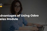 Advantages of Using Odoo Sales Module