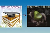 “What is the difference between knowledge and education?”
