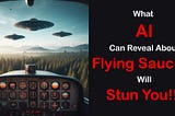 What AI Reveals About Flying Saucers Will Stun You!