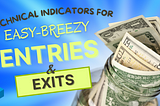 Technical Indicators For Easy Breezy Entries and Exits