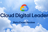 My Review of the Google Cloud Cloud Digital Leader BETA Exam