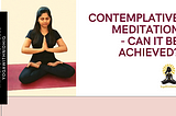 Contemplative Meditation — Can it be achieved?