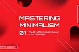 Mastering Minimalism: The Art of Minimalistic Design in the Digital Age