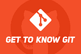 Get to Know Git. Handy Git Commands to Keep You on Track.