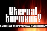 Does ‘eternal punishment’ mean ‘eternal torment’? (Matthew 25:46)