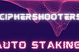 CipherShooters: Auto Staking
