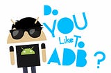 Do you like to ADB?