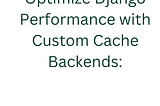 Optimize Django Performance with Custom Cache Backend