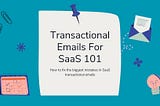 Transactional Emails For SaaS 101