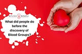 What did people do before the discovery of Blood Groups?