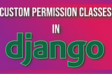 Custom Permission Classes in Django Rest Framework