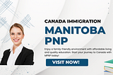 Manitoba Provincial Nominee Program (MPNP): A Comprehensive Guide to Canada Immigration