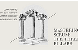 Scrum: The Three Pillars
