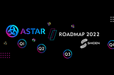 Astar roadmap 2022