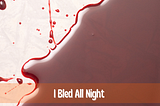 I Bled All Night…