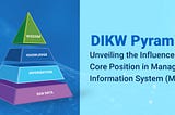 DIKW Pyramid: Unveiling the Influence and Core Position in Managed Information System (MIS)