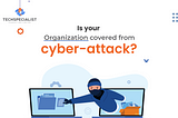 Is your Organization Covered from Cyber Attacks?