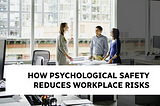 How Psychological Safety Reduces Workplace Risks