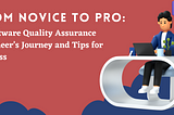 From Novice to Pro: A Software Quality Assurance Engineer’s Journey and Tips for Success