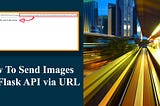 How To Send Images Into Flask API via URL