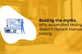 Busting the myths. Why automated testing doesn’t replace manual testing