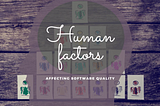 Human factors affecting software quality