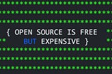 Open source is free — but expensive