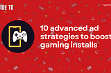 How to optimize performance ads for gaming brands
