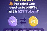 YES, you can buy PancakeSwap’s NFTs with GXT Token! But HOW?