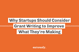 Why Startups Should Consider Grant Writing to Improve What They’re Making