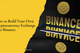How to Build Your Own Cryptocurrency Exchange Like Binance.