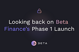 Looking back on Phase 1 of Beta Finance