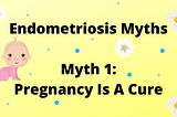 Endometriosis Myth 1: Pregnancy Is A Cure