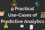 9 Practical Use-Cases of Predictive Analytics